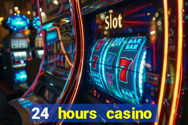 24 hours casino near me