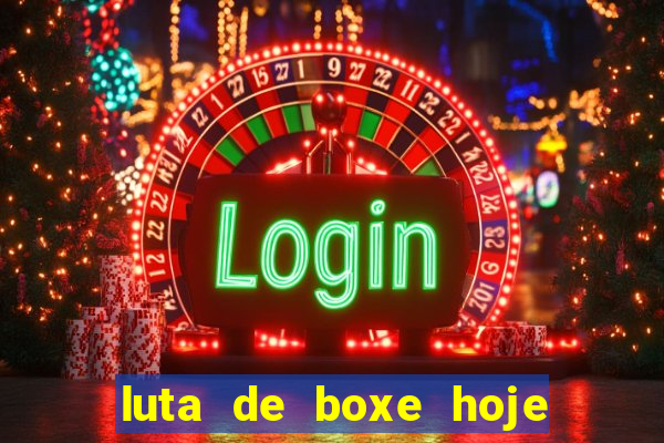 luta de boxe hoje ao vivo