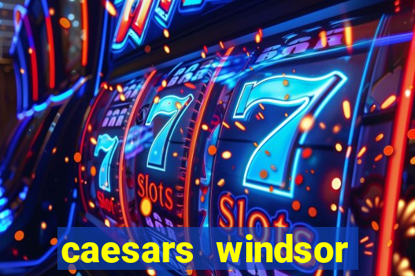 caesars windsor hotel and casino