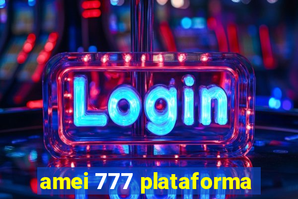 amei 777 plataforma