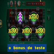 o bonus de teste é apenas para jogar