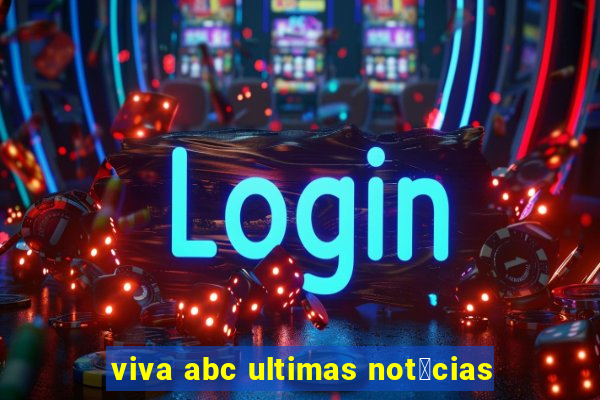 viva abc ultimas not铆cias