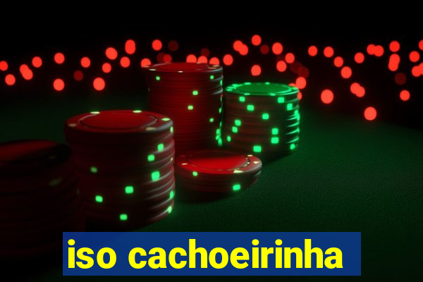 iso cachoeirinha