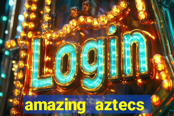 amazing aztecs casino slot