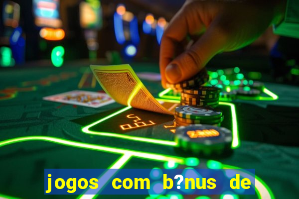 jogos com b?nus de boas-vindas slots