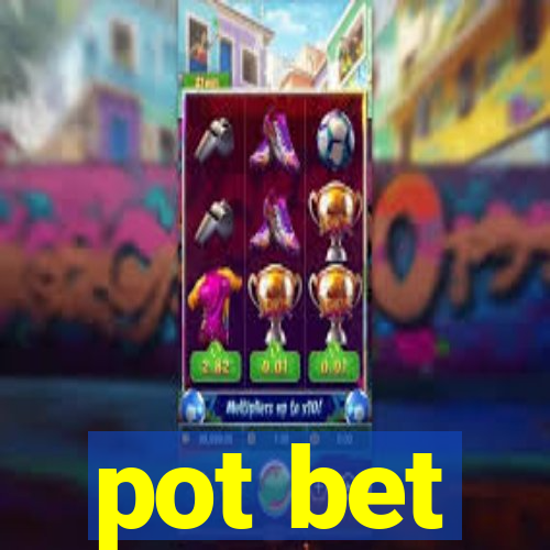 pot bet