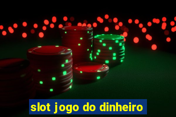 slot jogo do dinheiro