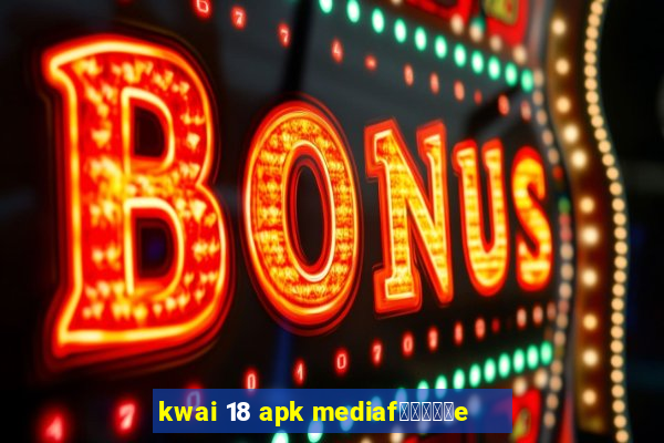 kwai 18 apk mediaf閿熷嫸棰坮e