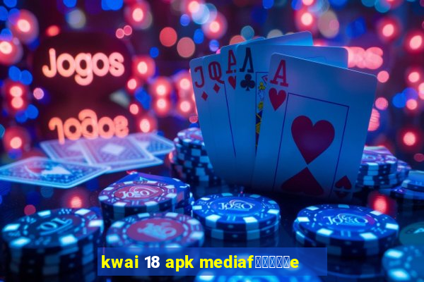 kwai 18 apk mediaf閿熷嫸棰坮e