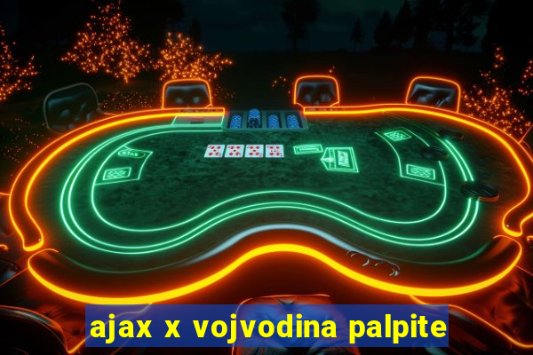 ajax x vojvodina palpite