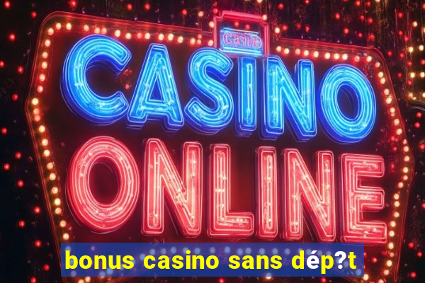 bonus casino sans dép?t