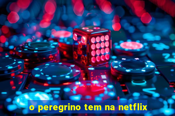 o peregrino tem na netflix