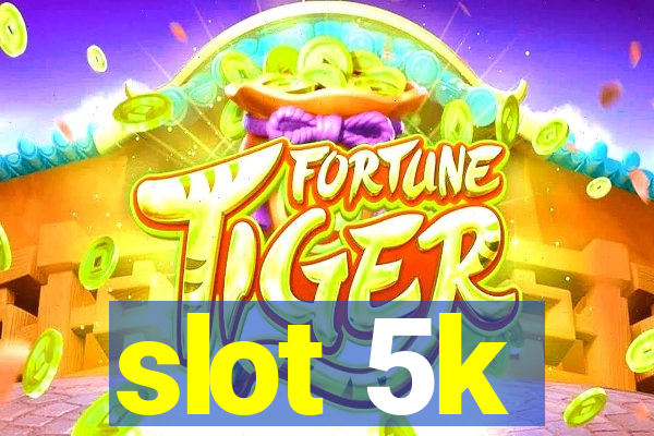 slot 5k