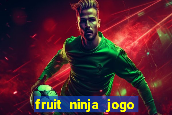 fruit ninja jogo de aposta