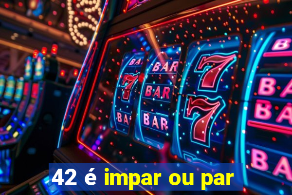 42 é impar ou par