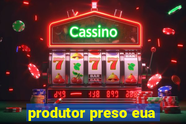 produtor preso eua