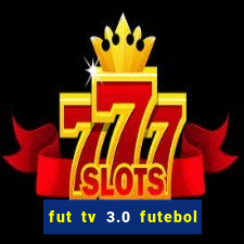 fut tv 3.0 futebol ao vivo