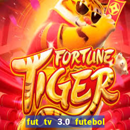 fut tv 3.0 futebol ao vivo