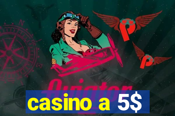 casino a 5$