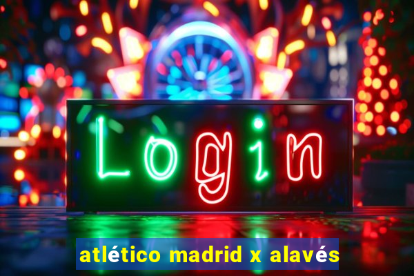 atlético madrid x alavés