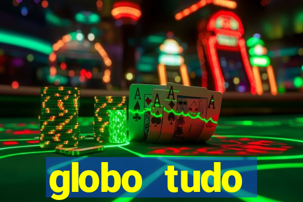 globo tudo absolutamente tudo