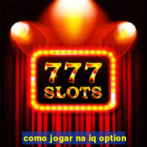 como jogar na iq option