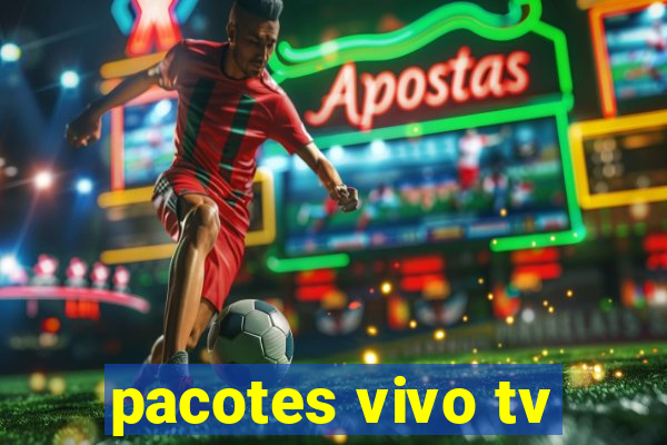 pacotes vivo tv