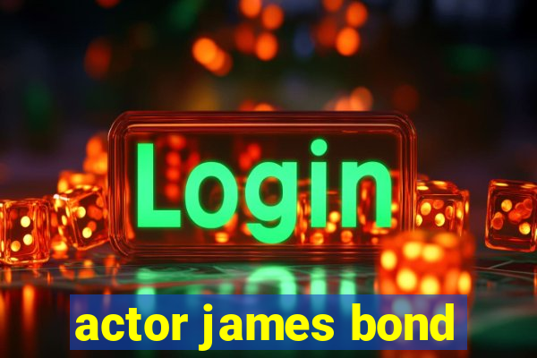 actor james bond