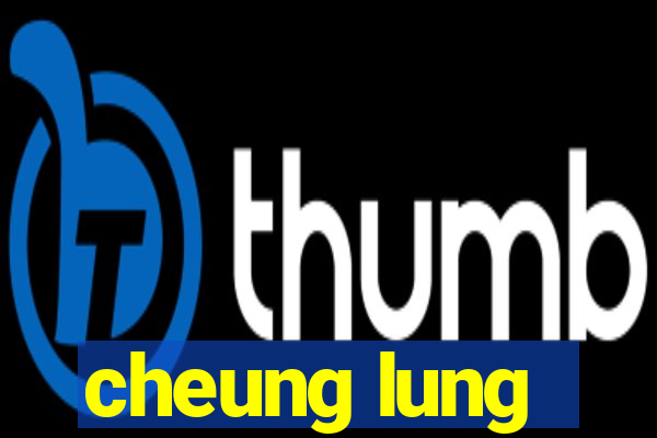 cheung lung