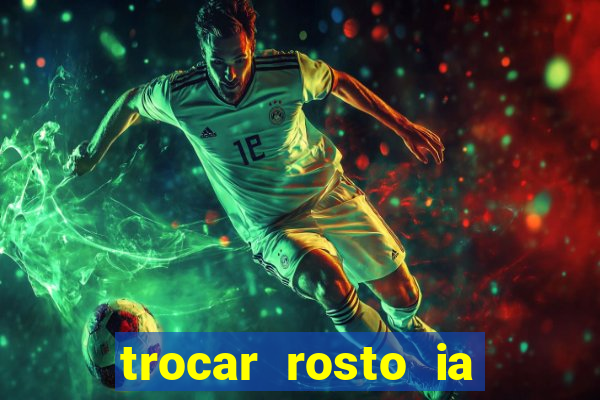 trocar rosto ia online mudar rosto