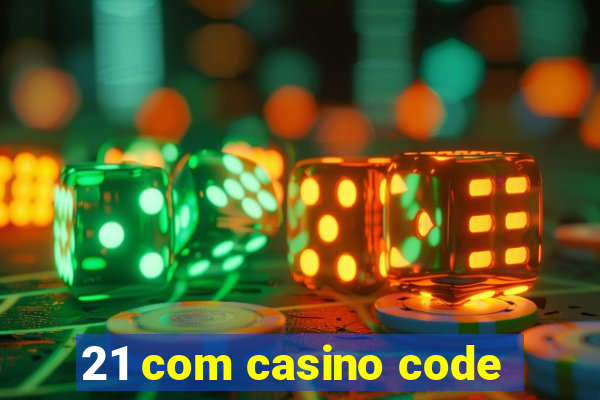 21 com casino code