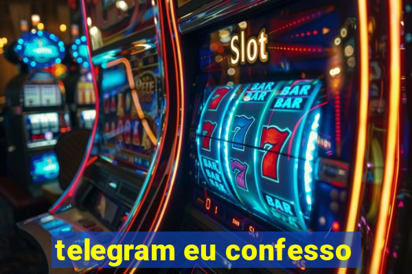 telegram eu confesso