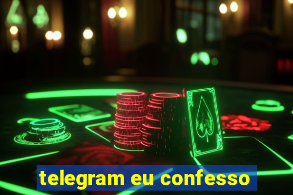 telegram eu confesso