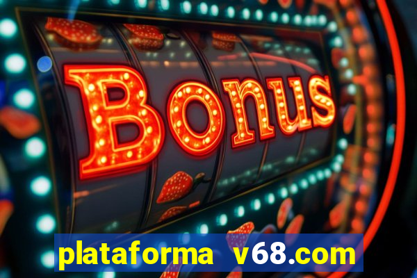 plataforma v68.com é confiável