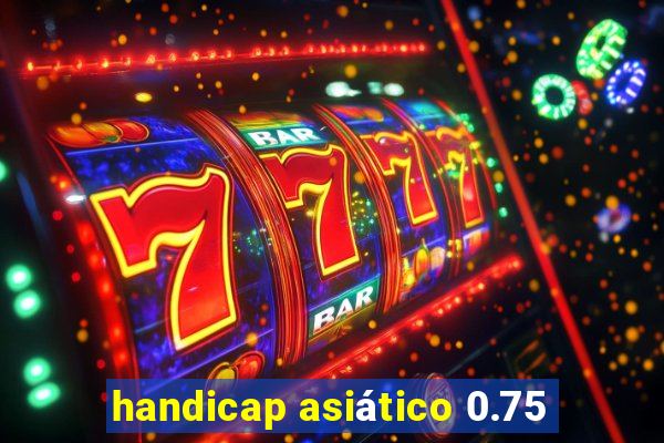 handicap asiático 0.75