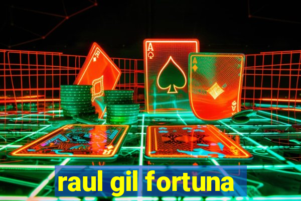 raul gil fortuna