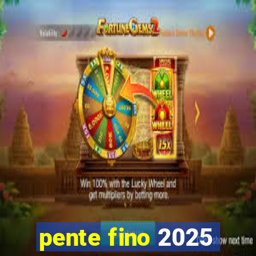 pente fino 2025