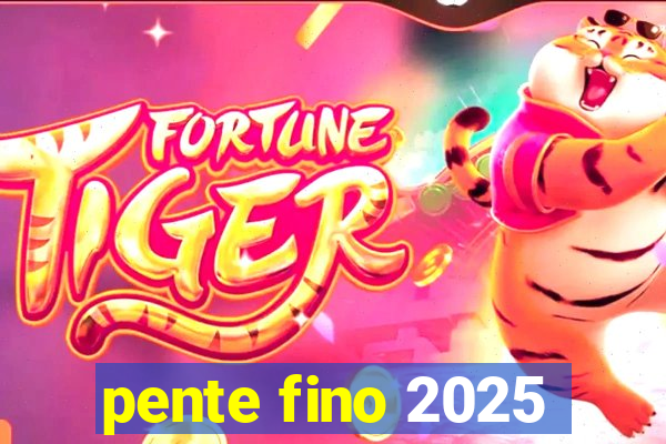 pente fino 2025