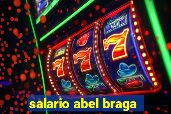 salario abel braga