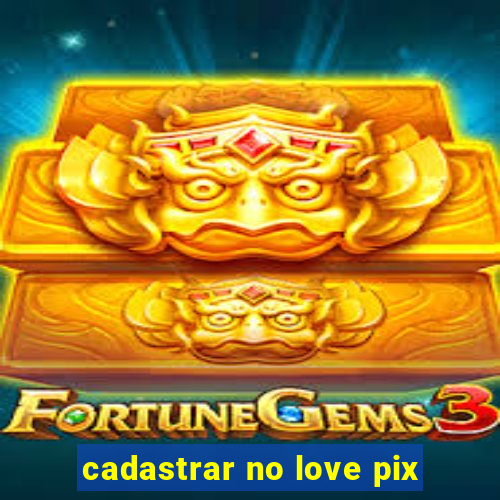 cadastrar no love pix