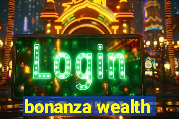 bonanza wealth