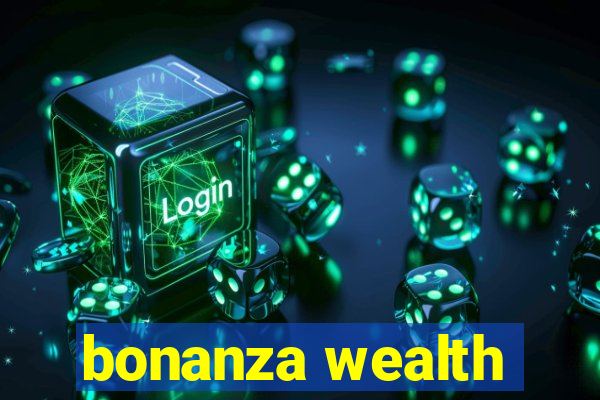 bonanza wealth