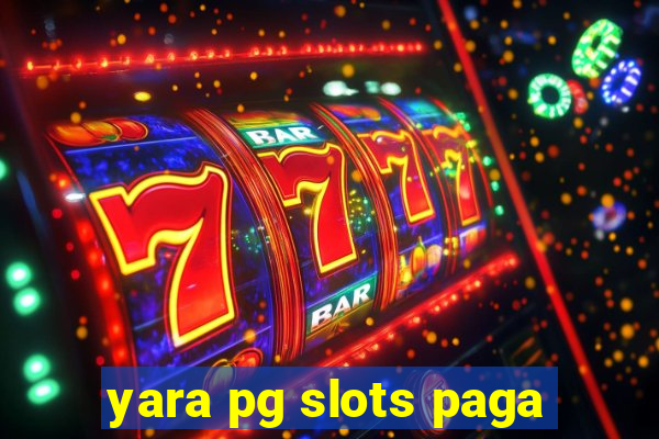 yara pg slots paga