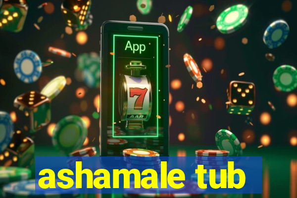 ashamale tub