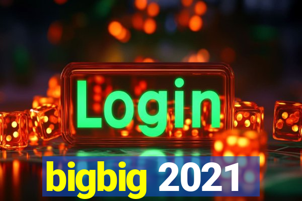 bigbig 2021