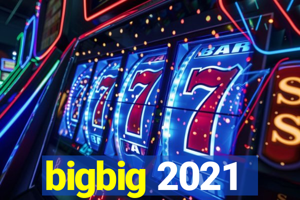 bigbig 2021