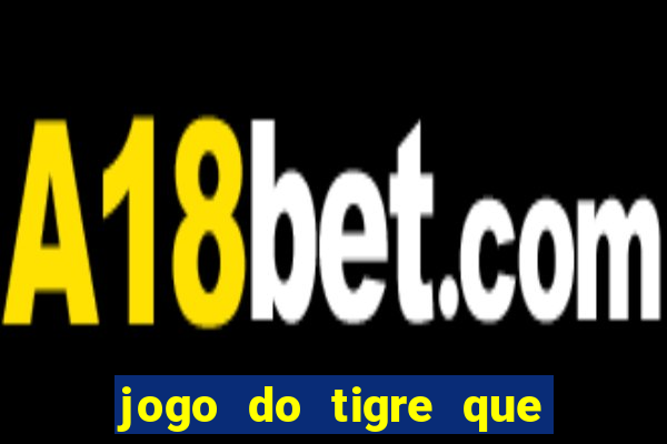 jogo do tigre que ganha dinheiro ao se cadastrar