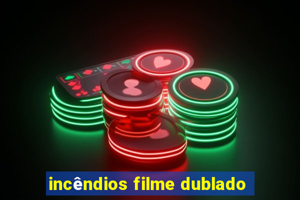 incêndios filme dublado