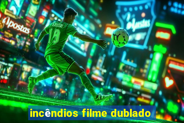 incêndios filme dublado