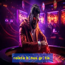 roleta b么nus gr谩tis